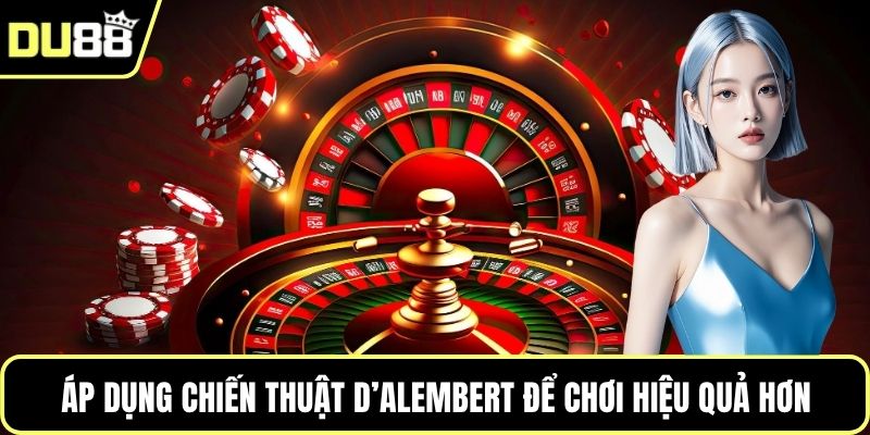 Áp dụng chiến thuật D’Alembert để chơi hiệu quả hơn