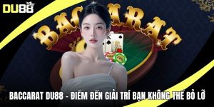 Baccarat DU88 - Điểm Đến Giải Trí Bạn Không Thể Bỏ Lỡ