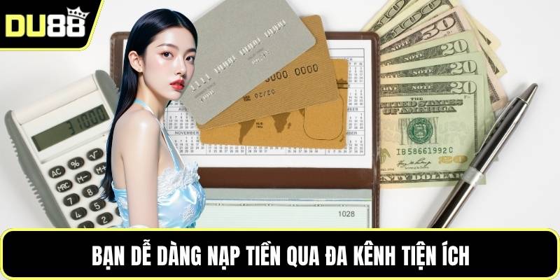 Bạn dễ dàng nạp tiền qua đa kênh tiện ích
