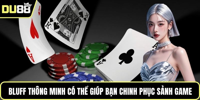 Bluff thông minh có thể giúp bạn chinh phục sảnh game