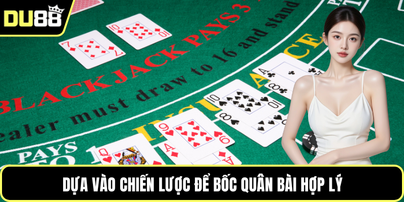 Dựa vào chiến lược để bốc quân bài hợp lý