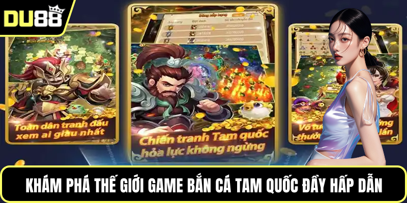 Khám phá thế giới game bắn cá tam quốc đầy hấp dẫn