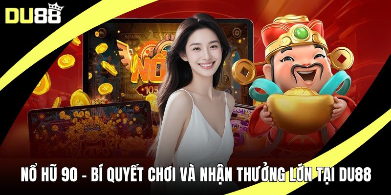 Nổ Hũ 90 - Bí Quyết Chơi Và Nhận Thưởng Lớn Tại DU88