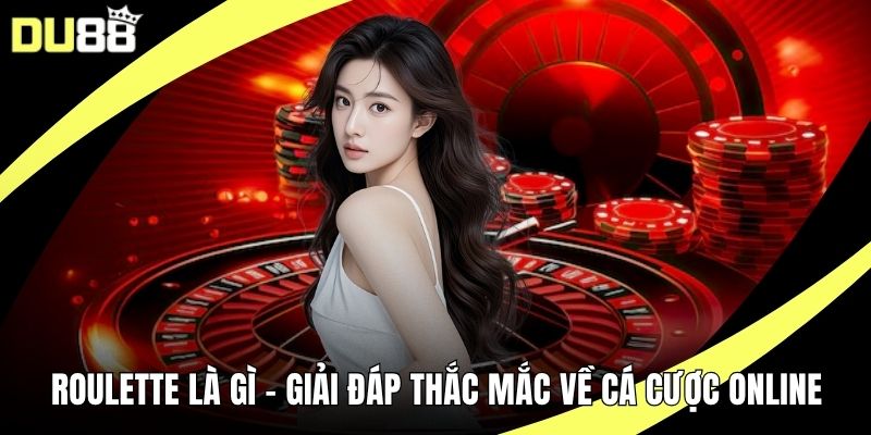 Roulette Là Gì - Giải Đáp Thắc Mắc Về Cá Cược Online