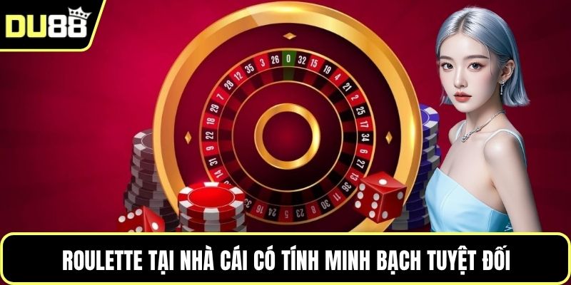 Roulette tại nhà cái có tính minh bạch tuyệt đối