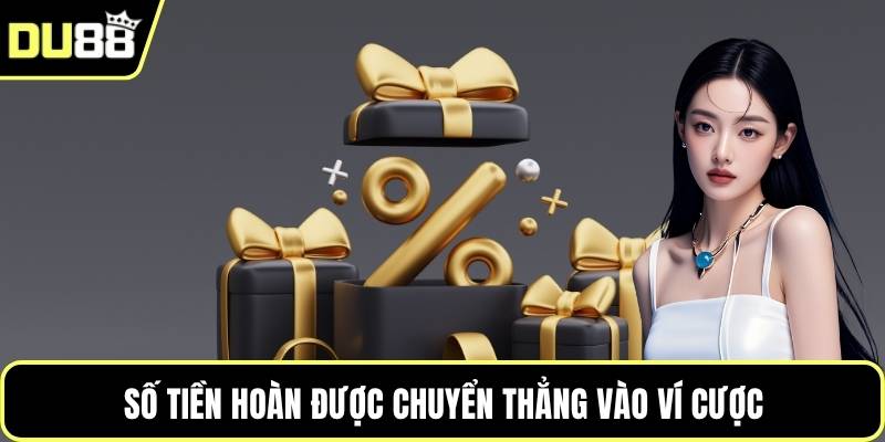 Số tiền hoàn được chuyển thẳng vào ví cược